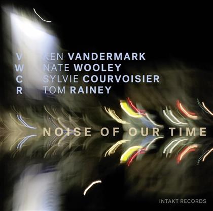 Ken Vandermark, Nate Wooley, Sylvie Courvoisier & Tom Rainey - Noise Of Our Time