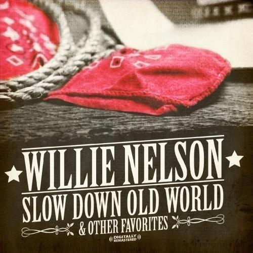 Willie Nelson - Slow Down Old World - And Other Favourites Remastered