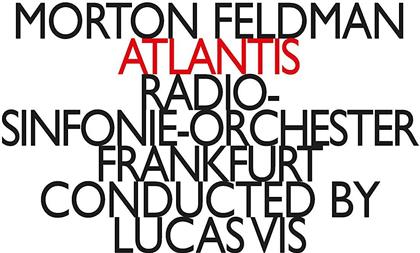 Morton Feldman (1926-1987), Lucas Vis & Radio-Sinfonieorchester Frankfurt - Atlantis