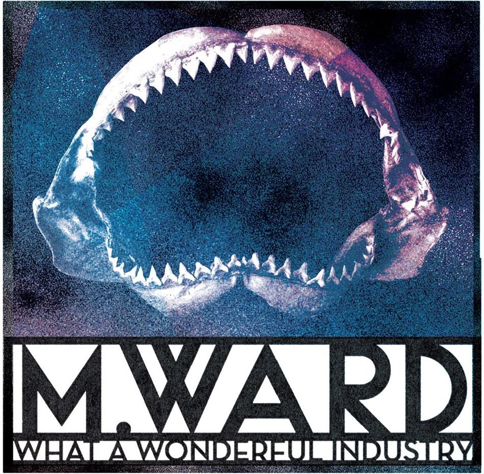 M. Ward - What A Wonderful Industry