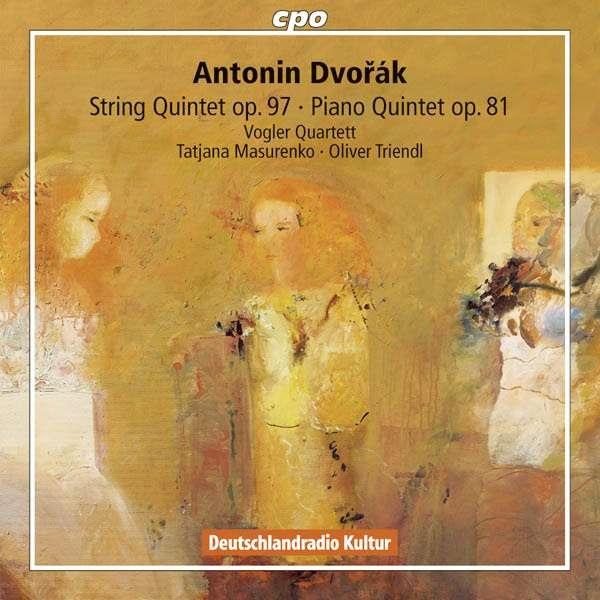 Vogler Quartett, Antonin Dvorák (1841-1904), Tatjana Masurenko & Oliver Triendl - Quintets opp. 81 & 97 - Klavierquintett op.81 & Streichquintett op. 97