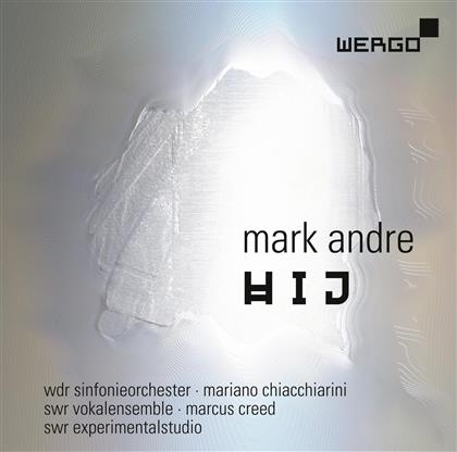 Mark Andre (*1964), Mariano Chiacchiarini, WDR Sinfonieorchester K&ouml;ln & SWR Vokalensemble - HIJ 1 F&uuml;r Orchester & HIJ 2 f&uuml;r 24 Stimmen & Elektronik