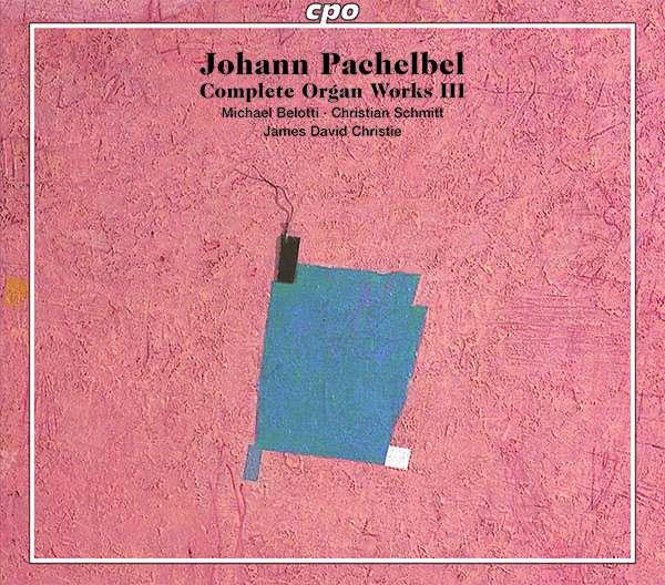 Pachelbel, Michael Belotti, Christian Schmitt & James David Christie - Complete Organ Works III 3 CD