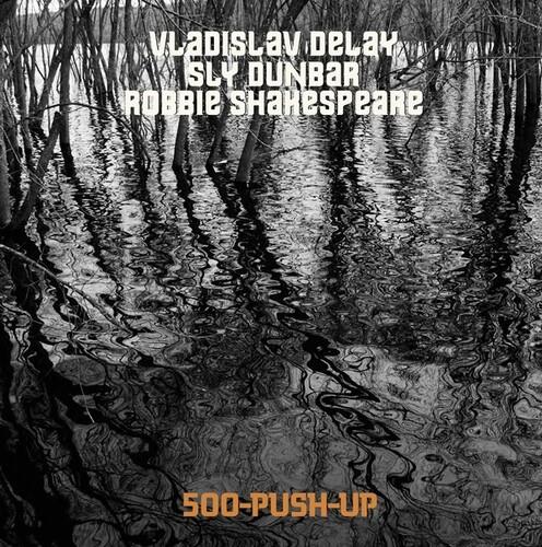 Vladislav Delay, Sly Dunbar & Robbie Shakespeare - 500 Push Up