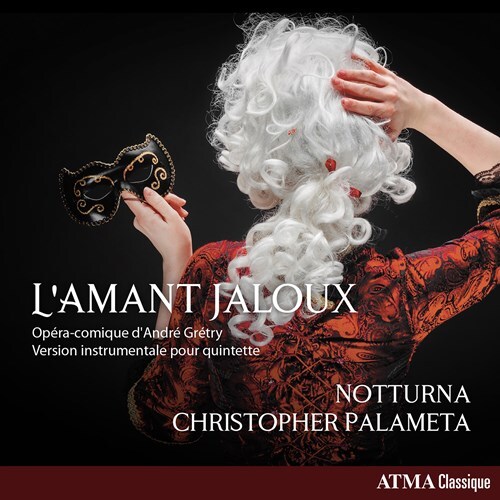 Notturna, André-Modeste Grétry (1741-1813) & Christopher Palameta - L'Amant Jaloux