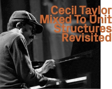 Cecil Taylor - Mixed To Unit Structure Revisited