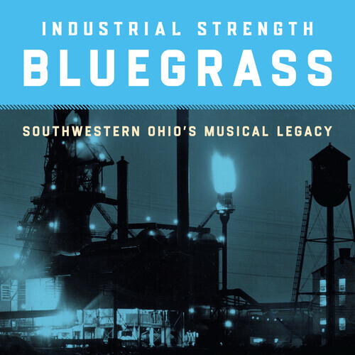 Industrial Strength Bluegrass: Southwestern Ohio's Musical Legacy Digipack