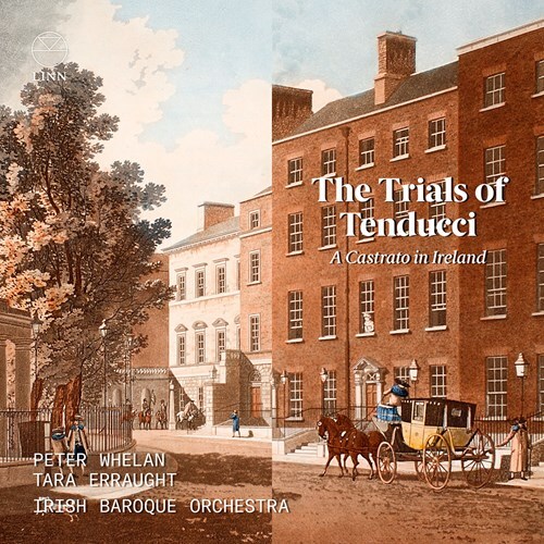 Peter Whelan, Tara Erraught & Irish Baroque Orchestra - Trials Of Tenducci - A Castrato in Ireland