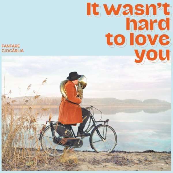 Fanfare Ciocarlia - It Wasn't Hard To Love You