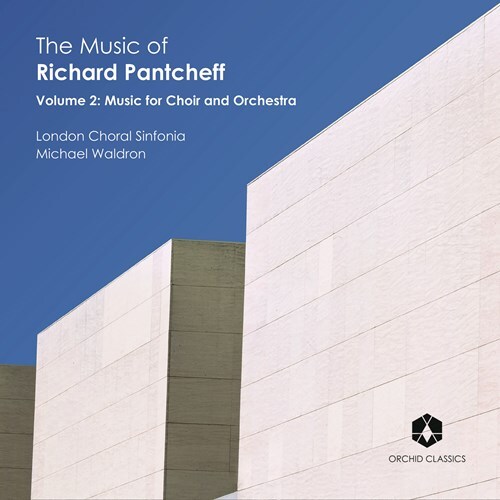 London Choral Sinfonia, Richard Pantcheff (*1959) & Michael Waldron - Music Of Richard Pantcheff 2 - Music For Choir and Orchestra