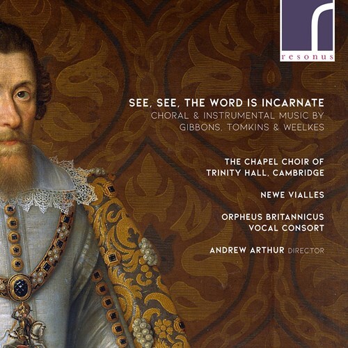 Newe Vialles, Christopher Gibbons (1615-1676), Thomas Tomkins (1572-1656), Thomas Weelkes, Andrew Arthur, … - See See The Word Is Incarnat - Choral & Instrumental Works