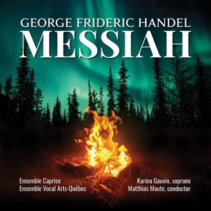 Ensemble Caprice, Georg Friedrich Händel (1685-1759), Matthias Maute, Karina Gauvin & Ensemble Vocal Arts-Québec - Messiah