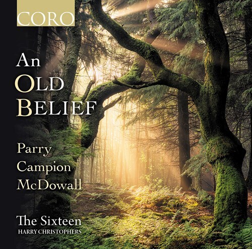 Sir Hubert Parry (1848-1918), Thomas Campion, Cecilia McDowall, Harry Christophers & The Sixteen - An Old Belief