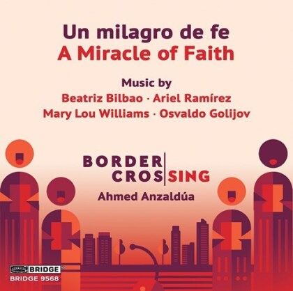 Border Crossing, Beatriz Bilbao, Ariel Ramirez (*1921), Mary Lou Williams, Osvaldo Golijov, &hellip; - Un Milagro De Fe - A Miracle of Faith