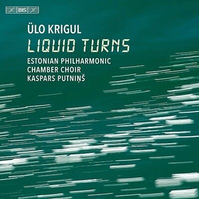 Estonian Philharmonic Chamber Choir, Ülo Krigul & Kaspars Putnins - Liquid Turns Hybrid SACD
