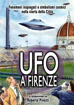UFO a Firenze - Fenomeni Inspiegati E Simbolismi Cosmici Nel Cielo Della Citta'