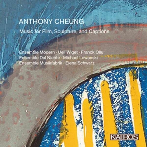 Ensemble Musikfabrik, Elena Schwarz, Ueli Wiget, Ensemble Modern & Anthony Cheung - Music For Film, Sculpture, And Captions