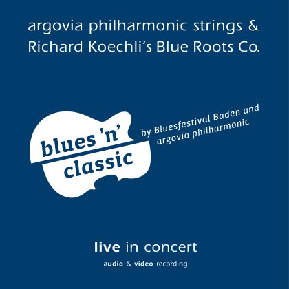 Argovia Philharmonic Strings & Richard Koechli & Blue Roots Company - blues'n'classic (live in concert)
