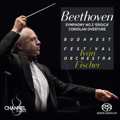 Ludwig van Beethoven (1770-1827), Ivan Fischer & Budapest Festival Orchestra - Symphony No. 3 Eroica Coriolan Overture (Hybrid SACD)