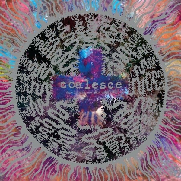 Coalesce - There Is Nothing New Under The Sun 2024 Reissue, Relapse