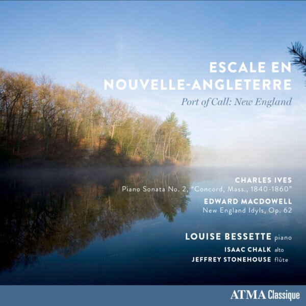 Louise Bessette, Isaac Chalk, Jeffrey Stonehouse, Charles Ives (1874-1954) & Edward MacDowell (1860-1908) - Escale En Nouvelle-Angleterre