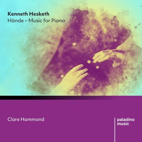 Clare Hammond & Kenneth Hesketh (*1968) - Hände: Music For Piano