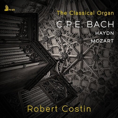 Robert Costin, Carl Philipp Emanuel Bach (1714-1788), Joseph Haydn (1732-1809) & Wolfgang Amadeus Mozart (1756-1791) - The Classical Organ