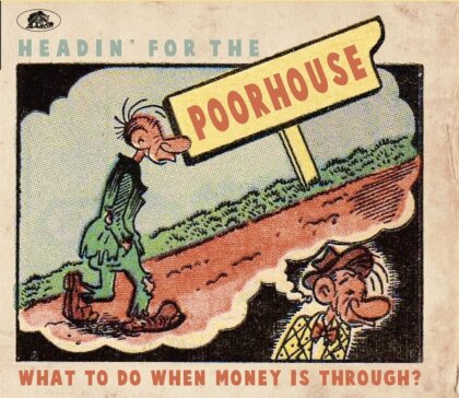 Headin' For The Poorhouse - What To Do When Money Is Through? (Bear Family)