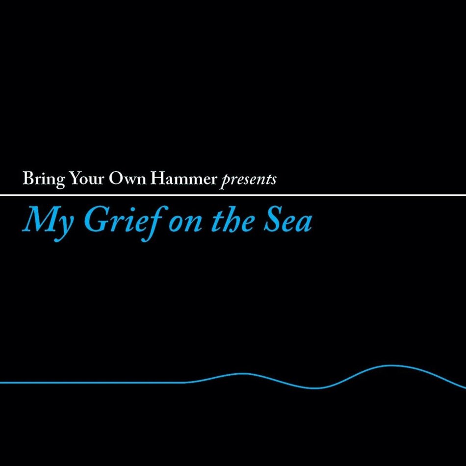 Bring Your Own Hammer Presents My Grief On The Sea LP
