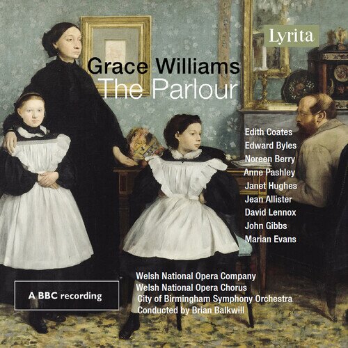 Grace Williams (1906-1977), Brian Balkwill, Edith Coates, Edward Byles & City of Birmigham Symphony Orchestra - The Parlour - Opera In One Act