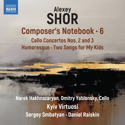Alexey Shor (*1970), Sergey Smbatyan, Daniel Raiskin, Narek Hakhnazaryan & Kyiv Virtuosi - Composer's Notebook Vol. 6 - Cello Concertos 2 & 3