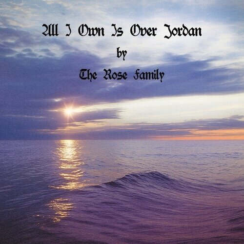 Rose Family - All I Own Is Over Jordan CD-R, Manufactured On Demand