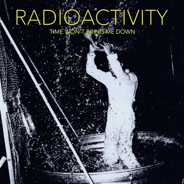 Radioactivity - Radioactivity - Time Won't Bring Me Down