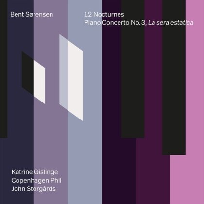 Bent S&oslash;rensen (*1958) & Katrine Gislinge - 12 Nocturnes & Piano Concerto No. 3 La
