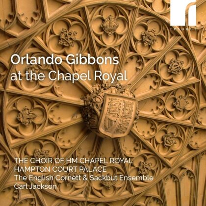Choir Of HM Chapel Royal Hampton Court Palace, Orlando Gibbons (1583-1625), Carl Jackson & The English Cornett & Sackbutt Ensemble - Gibbons At The Chapel Royal
