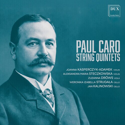 Paul Caro (1859-1914), Joanna Kasperczyk-Adamek, Aleksandra Maria Steczkowska, Zuzanna Dröws, … - String Quintets