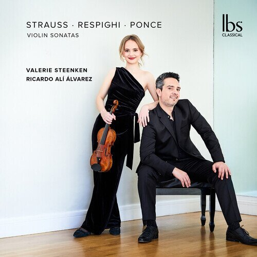 Richard Strauss (1864-1949), Ottorino Respighi (1879-1936), Manuel Maria Ponce (1882-1942), Valerie Steenken & Ricardo Ali Álvarez - Strauss Respighi Ponce - Violin Sonatas