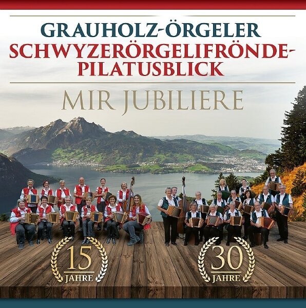 Grauholz-Örgeler & Schwyzerörgelifrönde Pilatusblick - Mir jubiliere