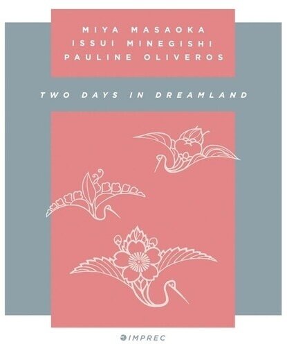 Pauline Oliveros, Mia Masaoka & Issui Minegishi - Two Days In Dreamland 2 CDs