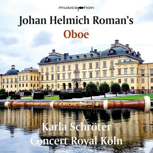 Johan Helmich Roman (1694-1758), Karla Schröter & Concert Royal Köln - Johan Helmich Roman's Oboe