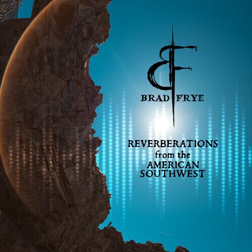 Brad Frye - Reverberations From The American Southwest