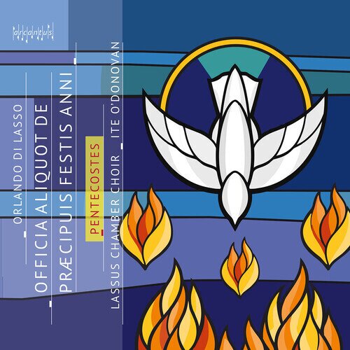 Lassus Chamber Choir, Orlando Di Lasso (1532-1594) & Ite O'Donovan - Officia Aliquot de Praecipuis Festis Anni - Pentecostes