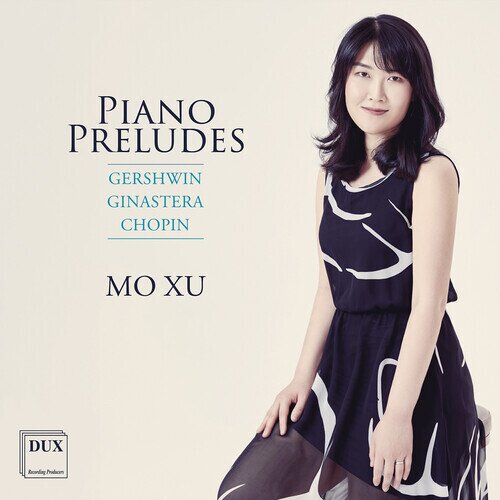 George Gershwin (1898-1937), Alberto Ginastera (1916-1983), Frédéric Chopin (1810-1849) & Mo Xu - Piano Preludes