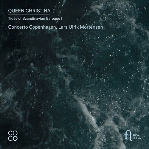 Concerto Copenhagen & Lars Ulrik Mortensen - Queen Christina - Tides Of Scandinavian Baroque I