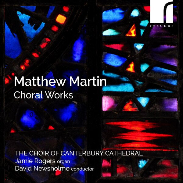 The Choir of Cantebury Cathedral, Matthew Martin (*1976), David Newsholme & Jamie Rogers - Choral Works